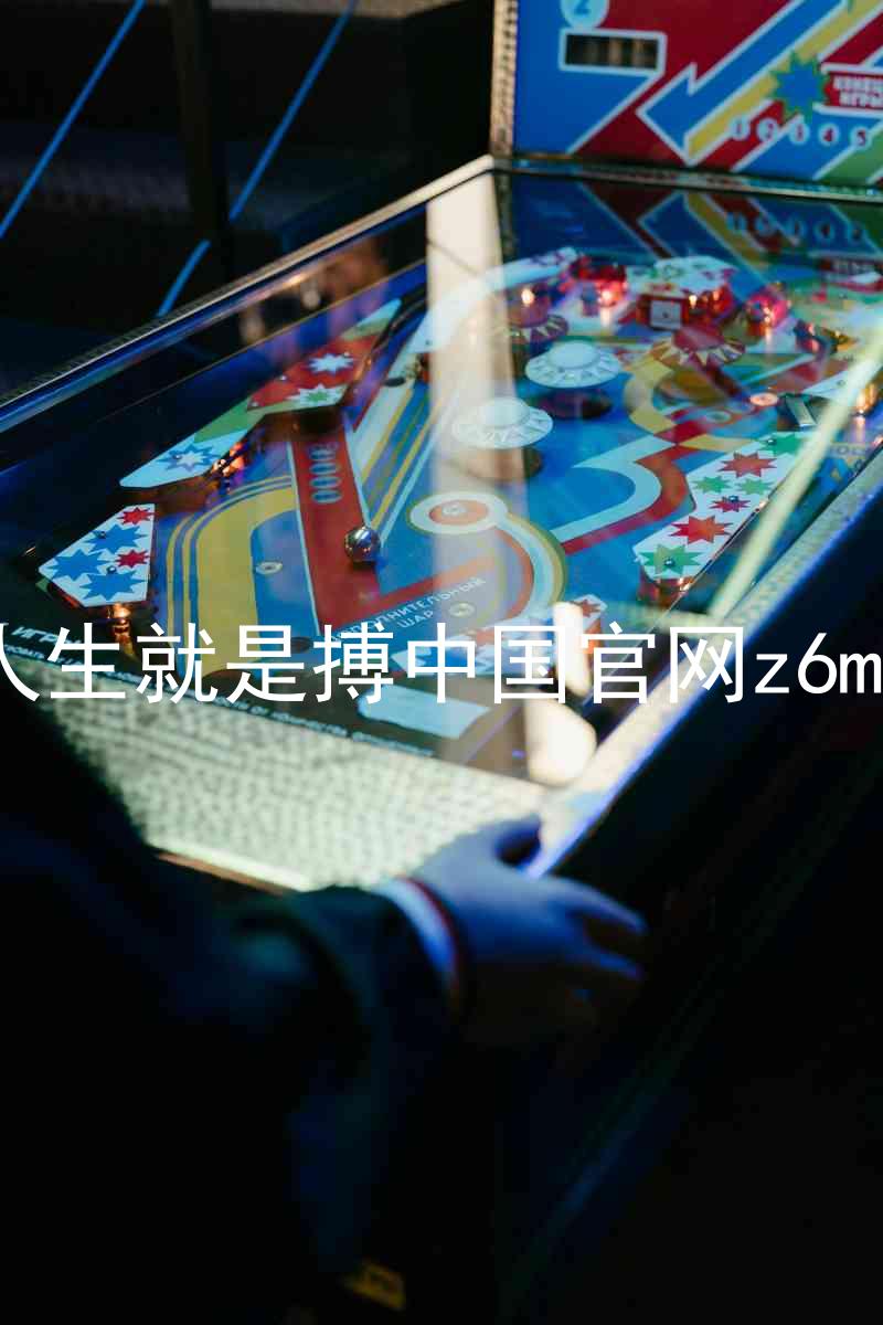 人生就是搏中国官网z6mg